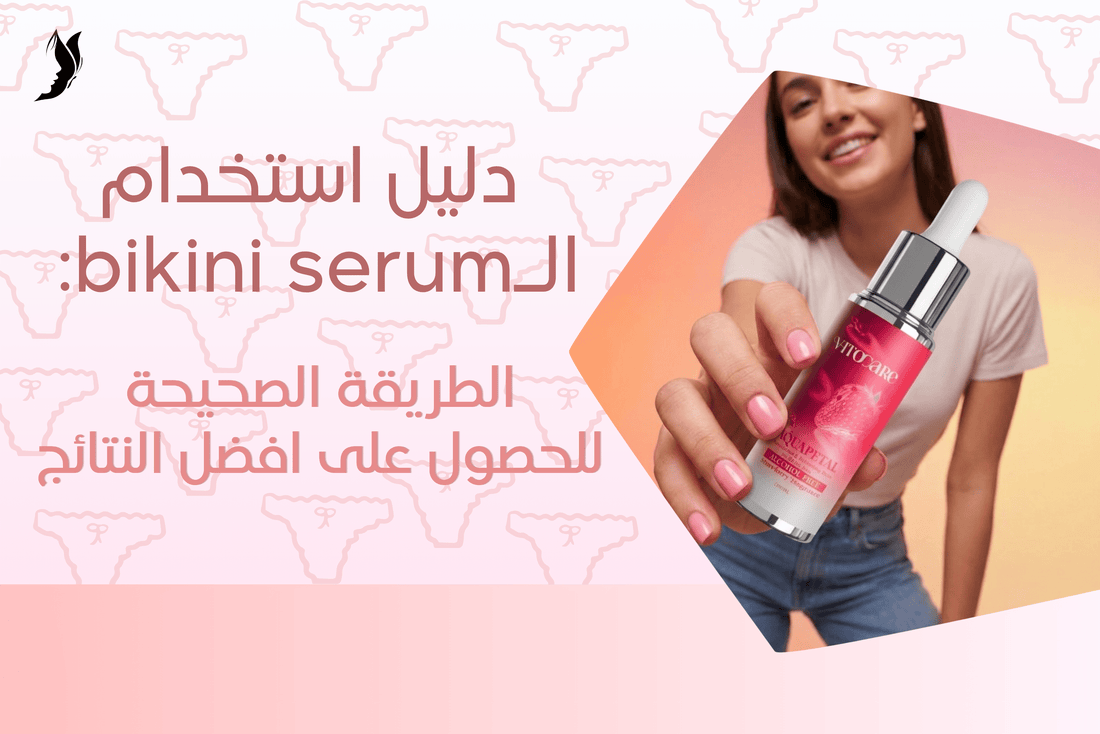 دليل استخدام Bikini Serum: الطريقة الصحيحة للحصول على أفضل النتائج